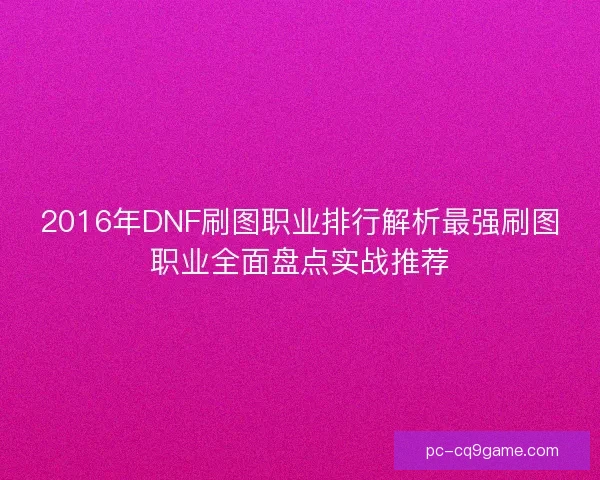 2016年DNF刷图职业排行解析最强刷图职业全面盘点实战推荐
